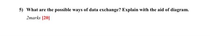 What are the possible ways of data exchange? Explain with the aid of diagram. What are the possible...