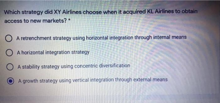 Which strategy did XY Airlines choose when it acquired KL Airlines to obtain access to new markets?...