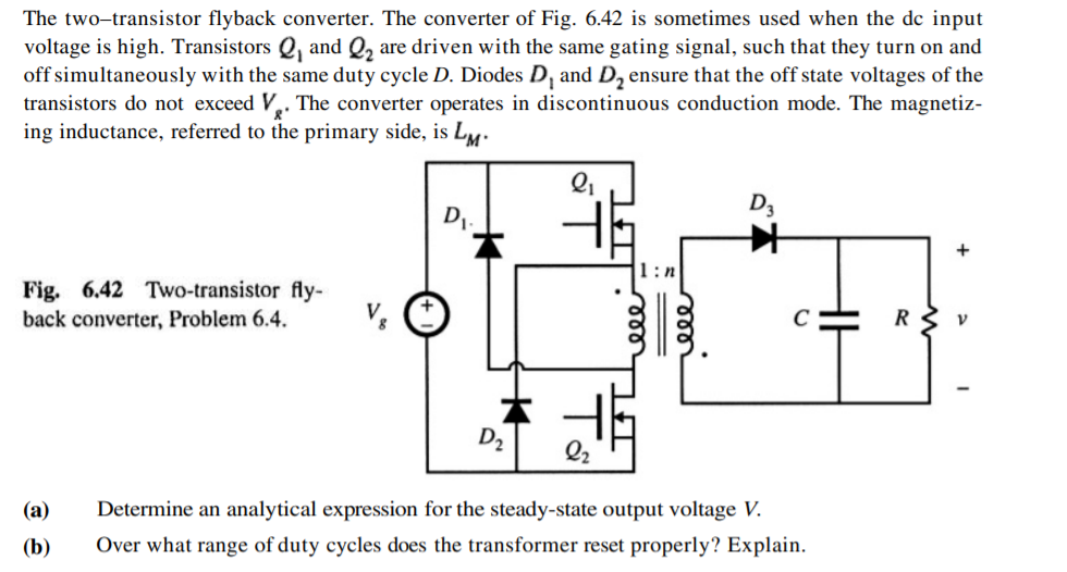 The two-transistor flyback converter. The converter of Fig. 6.42 is sometimes used when the dc input...