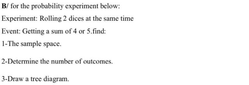 B/ for the probability experiment below: Experiment: Rolling 2 dices at the same time Event: Getting...