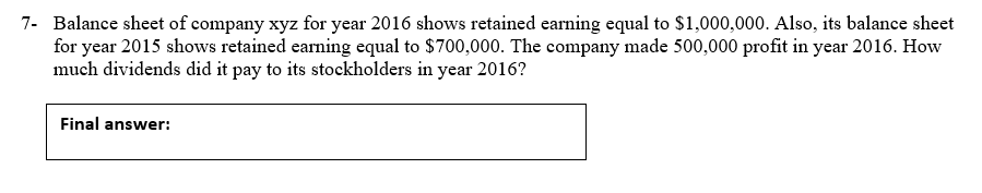 Balance sheet of company xyz for year 2016 shows retained earning equal to $1,000,000. Also, its...