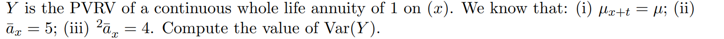 Y is the PVRV of a continuous whole life annuity of 1 on (x). We know that: (i) Mx+t = M; (ii) ax =...
