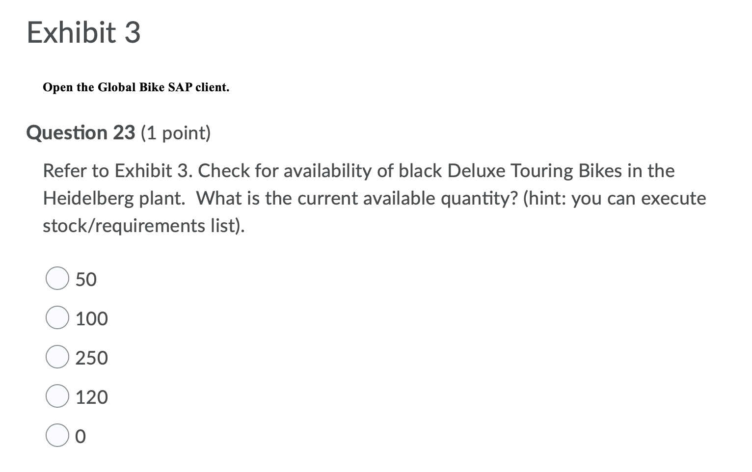 Exhibit 3 Open the Global Bike SAP client. Question 23 (1 point) Refer to Exhibit 3. Check for...