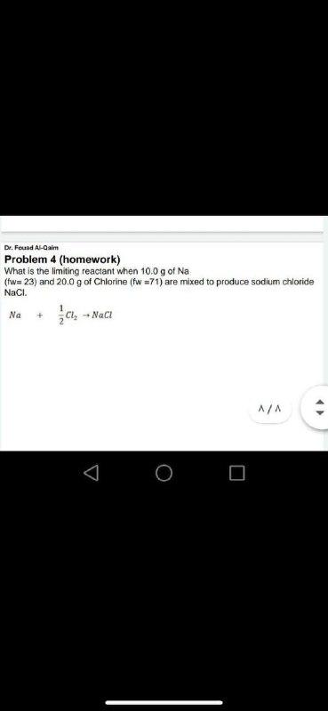 What is the limiting reactant when 10.0 g of Na (fw=23) and 20.0 g of Chlorine (fw =71) are mixed to...