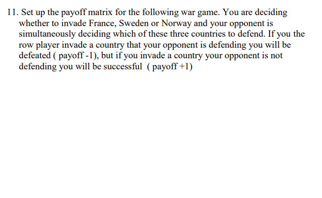 Set up the payoff matrix for the following war game. You are deciding whether to invade France,...