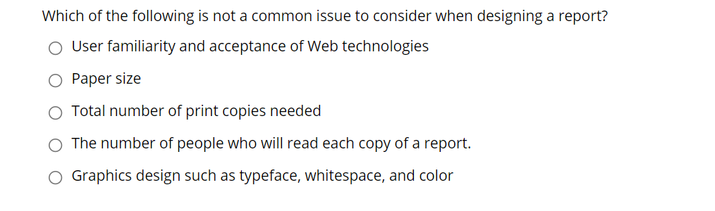 Which of the following is not a common issue to consider when designing a report? O User familiarity...