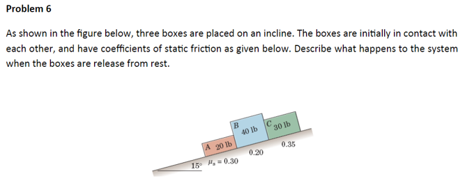 Problem 6 As shown in the figure below, three boxes are placed on an incline. The boxes are...