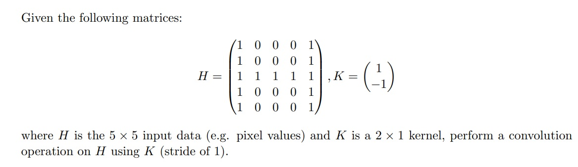 where H is the 5 × 5 input data (e.g. pixel values) and K is a 2 × 1 kernel, perform a convolution...