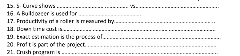 :VS........ 15. S-Curve shows .... 16. A Bulldozeer is used for ...... 17. Productivity of a roller...