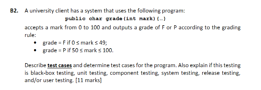 A university client has a system that uses the following program: public char grade (int mark) {...}...