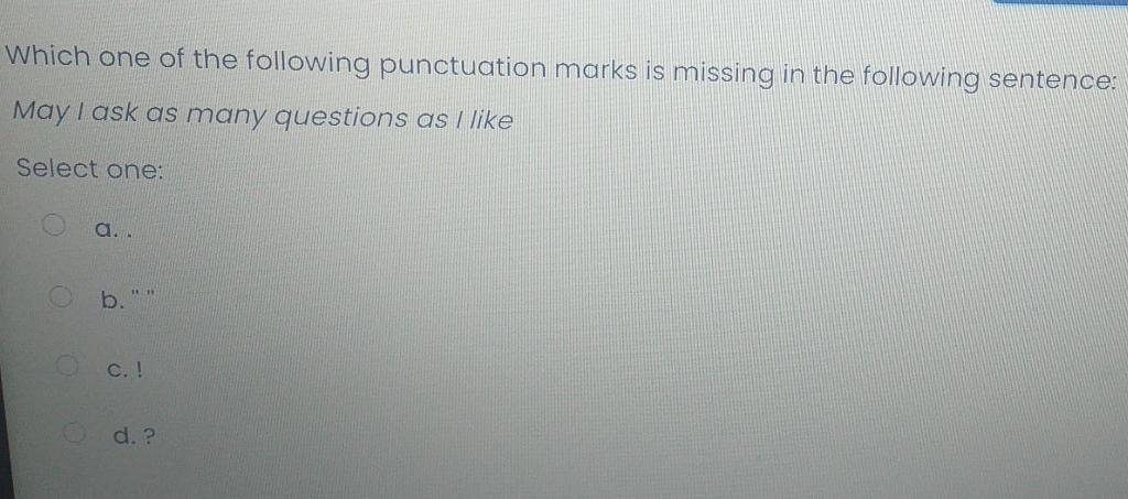 Which one of the following punctuation marks is missing in the following sentence: May I ask as many...-4