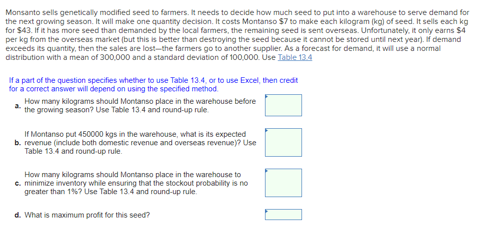 Monsanto sells genetically modified seed to farmers. It needs to decide how much seed to put into a...