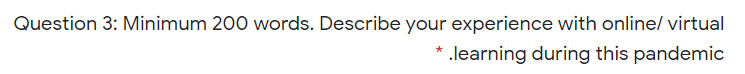 Minimum 200 words. Describe your experience with online/ virtual learning during this pandemic * I...