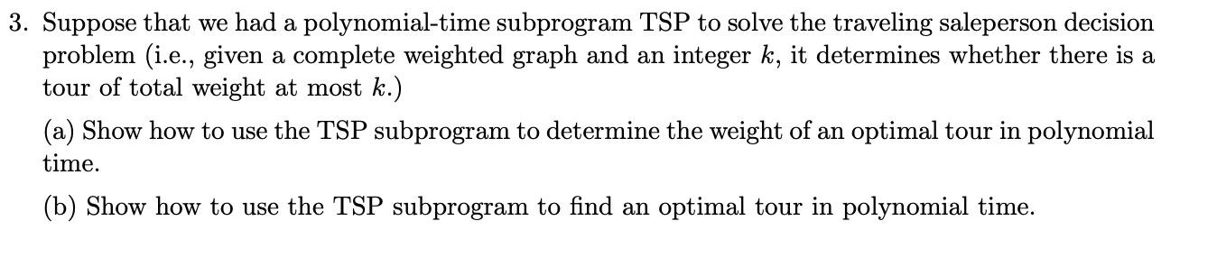 Suppose that we had a polynomial-time subprogram TSP to solve the traveling saleperson decision...