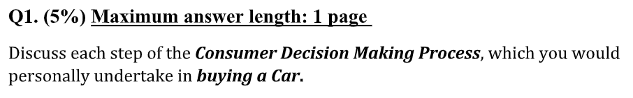 Maximum answer length: 1 page Discuss each step of the Consumer Decision Making Process, which you...