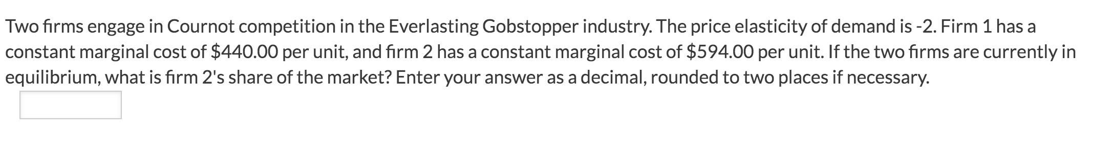 Two firms engage in Cournot competition in the Everlasting Gobstopper industry. The price elasticity...