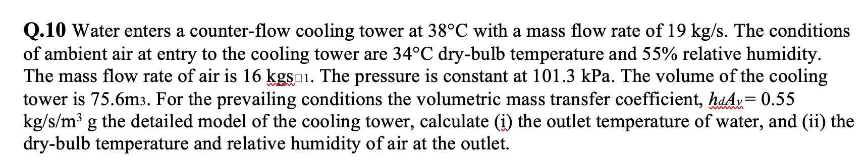 Water enters a counter-flow cooling tower at 38°C with a mass flow rate of 19 kg/s. The conditions...