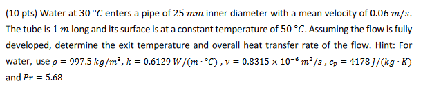 Water at 30°C enters a pipe of 25 mm inner diameter with a mean velocity of 0.06 m/s. The tube is 1...