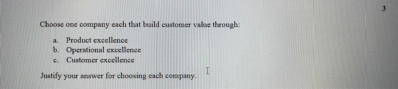 Choose one company each that build customer value through: a. Product excellence b. Operational...