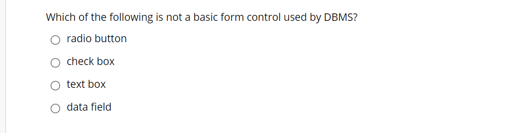 Which of the following is not a basic form control used by DBMS? radio button check box O text box O...