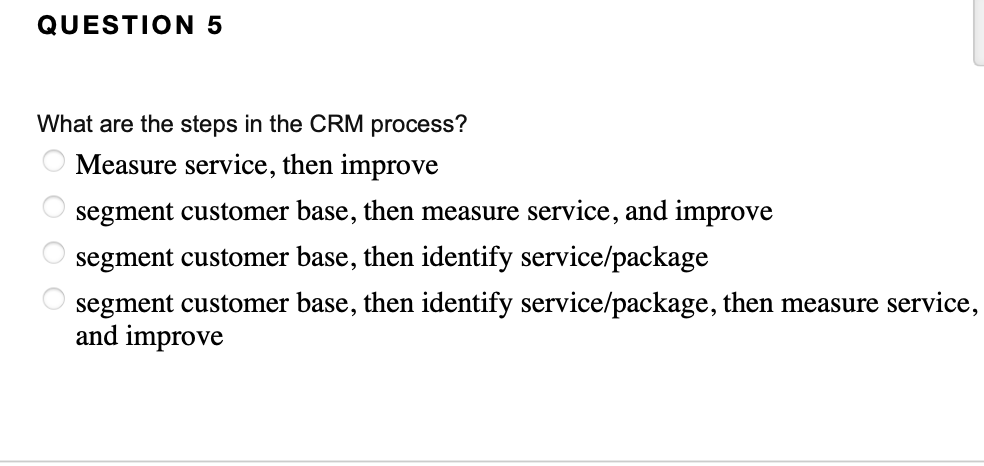 What are the steps in the CRM process? Measure service, then improve segment customer base, then...-1