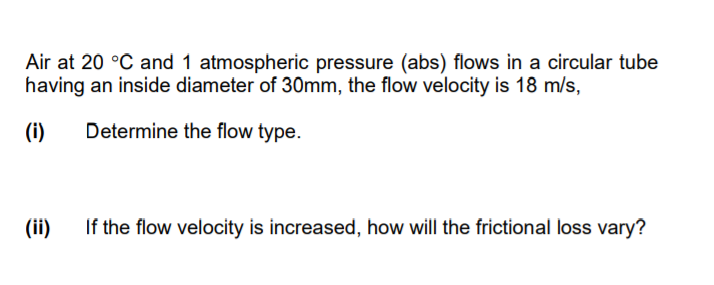 Air at 20 °C and 1 atmospheric pressure (abs) flows in a circular tube having an inside diameter of...