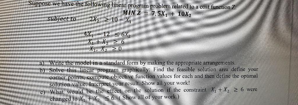 Suppose we have the following linear program problem related to a cost function Z: MIN Z = 7,5X +...