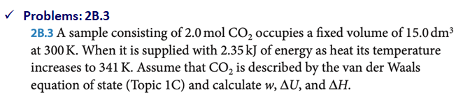 A sample consisting of 2.0 mol CO2 occupies a fixed volume of 15.0 dm3 at 300 K. When it is supplied...