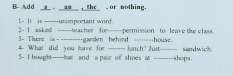 Add an the , or nothing. 1- It is ------unimportant word. 2- | asked ------teacher for...