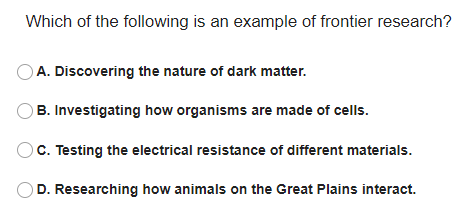 Which of the following is an example of frontier research? A. Discovering the nature of dark matter....