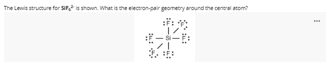 Transcribed Image Text:The Lewis structure for SiF,? is shown. What is the electron-pair geometry...