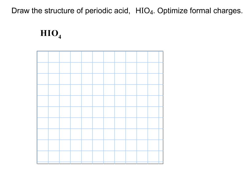 Draw the structure of periodic acid, HIO4. Optimize formal charges. draw the structure of periodic...