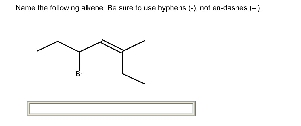 Name the following alkene. Be sure to use hyphens not en-dashes Br Name the following alkene. Name...