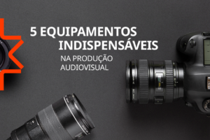 audiovisual - equipamentos indispensáveis