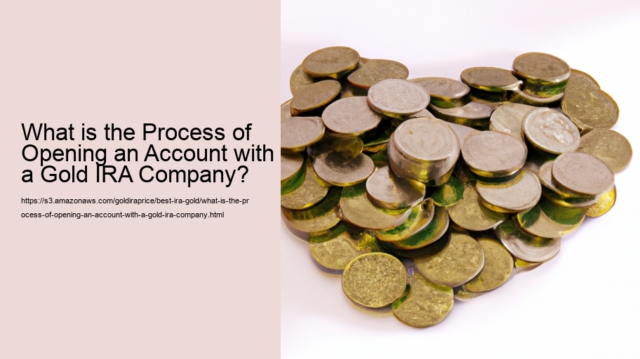 What is the Process of Opening an Account with a Gold IRA Company? 