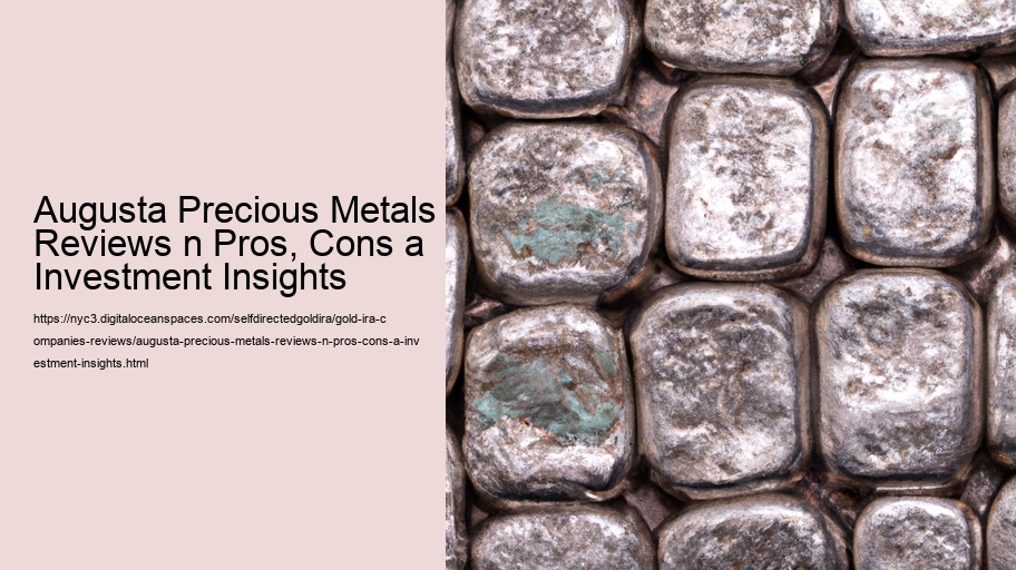 Augusta Precious Metals Reviews n Pros, Cons a Investment Insights