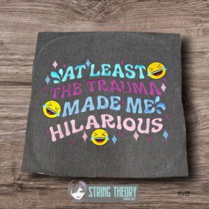 At Least the Trauma Made me Hilarious Machine Embroidery Pattern