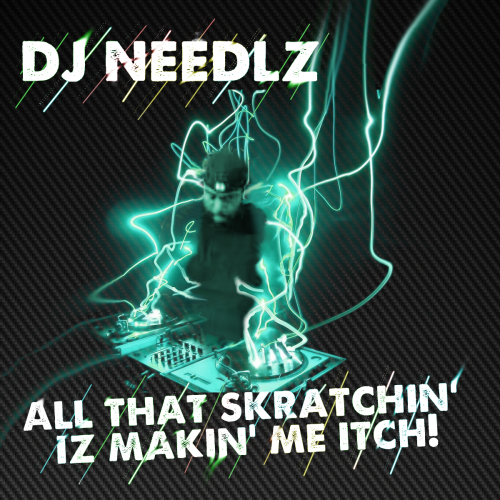 Dj Needlz - That Skratchin' Iz Makin'Me Itch!