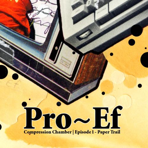 Pro-Ef - Compression Chamber Ep 1 "Paper Trail"