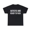 autistic and ready to fuck shirt