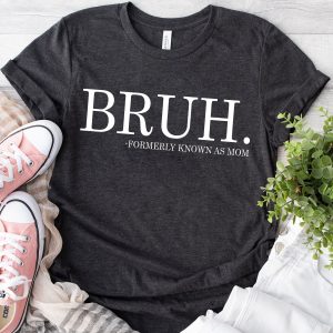 bruh formerly known as mom shirt