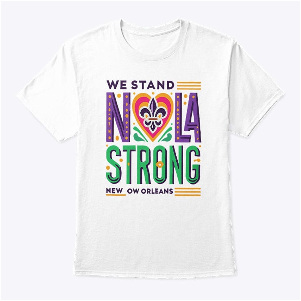 We Stand Nola Strong New Orleans T Shirt Trending Shirt Sweatshirt Hoodie 