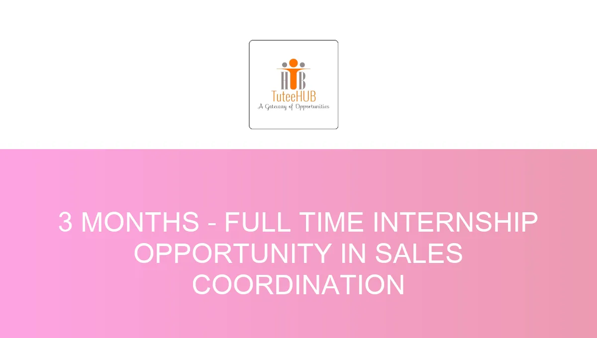 3 Months - Full Time Internship Opportunity in Sales Coordination