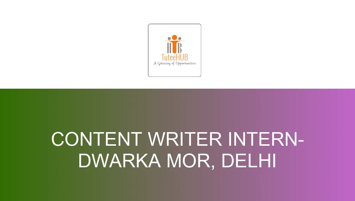 Content Writer Intern- Dwarka Mor, Delhi