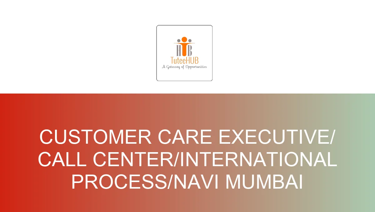 Customer Care Executive/ Call center/International process/Navi Mumbai