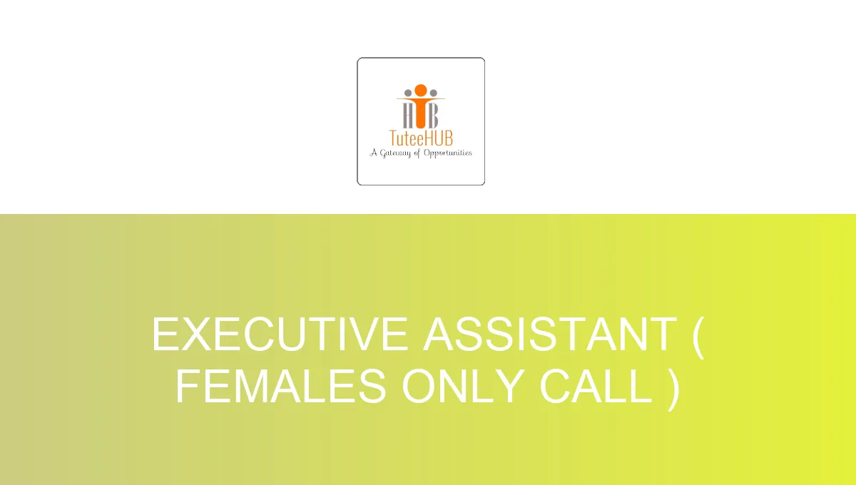 Executive Assistant ( Females ONLY Call )