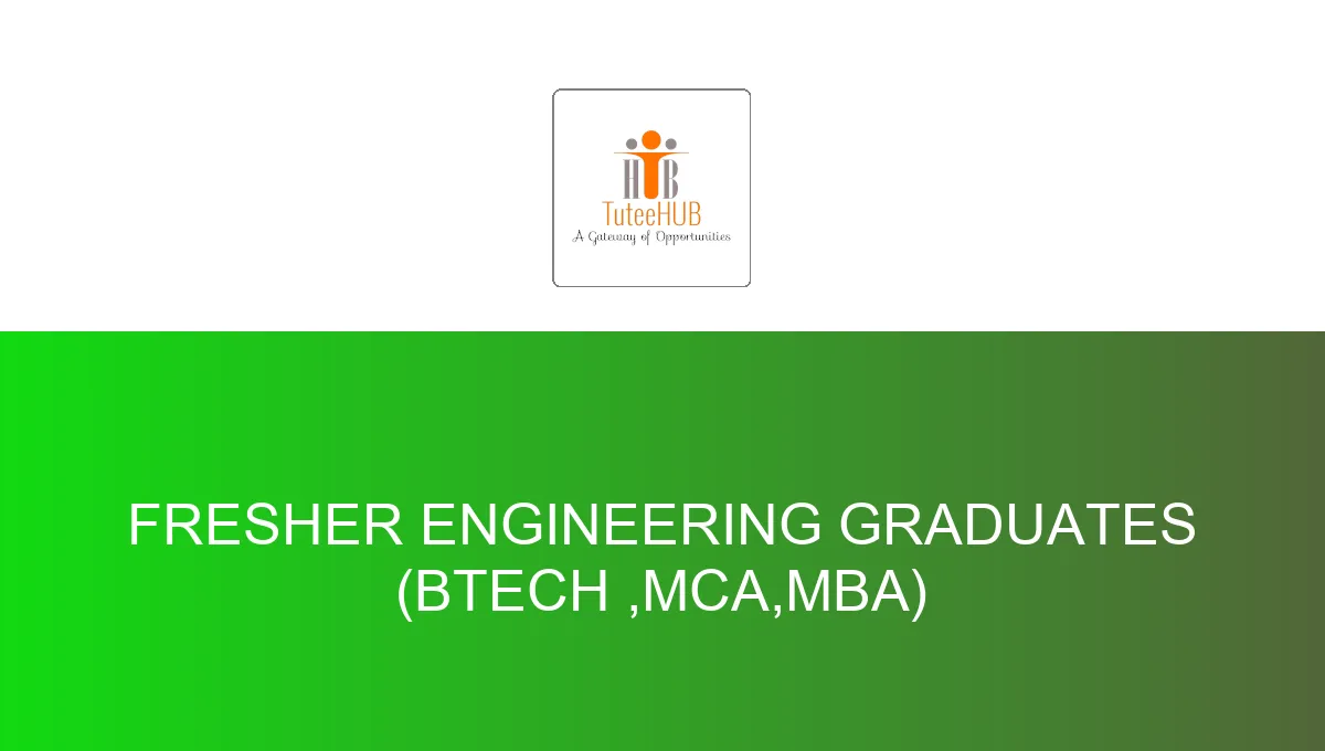 Fresher Engineering Graduates (Btech ,MCA,MBA)