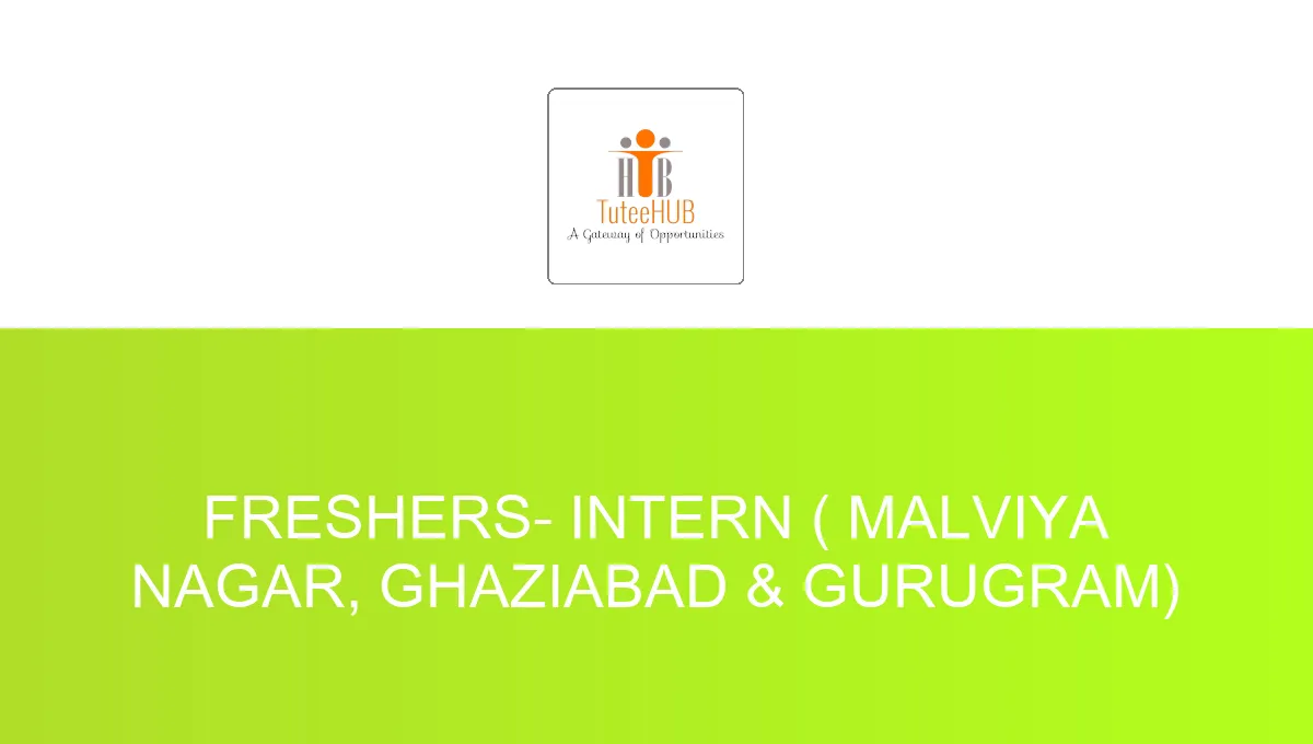 Freshers- Intern ( Malviya Nagar, Ghaziabad & Gurugram)