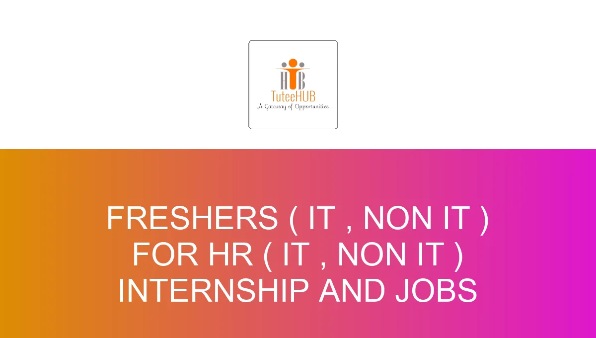 Freshers ( IT , Non IT ) For HR ( IT , Non IT ) Internship and Jobs