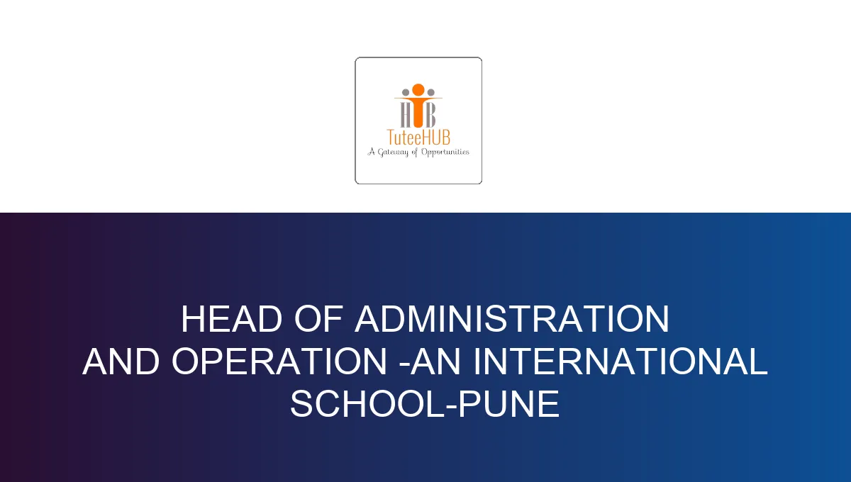 Head of Administration and Operation -An International School-Pune